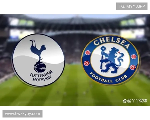 切尔西迎战热刺巅峰对决英超豪门争锋再掀伦敦激情风暴 切尔西迎战热刺巅峰对决英超豪门争锋再掀伦敦激情风暴